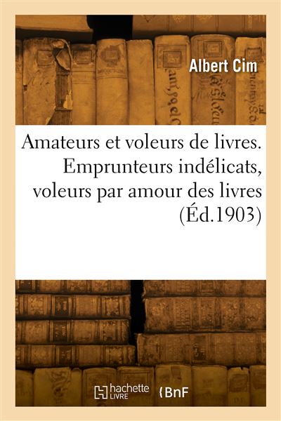 Amateurs et voleurs de livres. Emprunteurs indélicats, voleurs par amour des livres