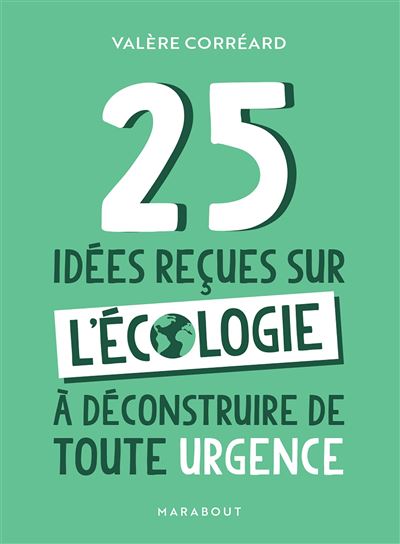 25 idées reçues sur l'écologie à déconstruire de toute urgence - Valère Correard - Marabout - Poche - Guide