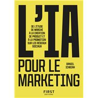 Le Petit Livre de l'IA pour le marketing - De l'étude de marché à la création de produit et à la promotion sur les réseaux sociaux