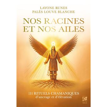 Nos racines et Nos ailes - 111 rituels chamaniques pour s'ancrer et s'élever - 1