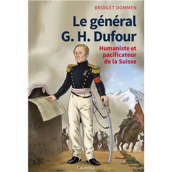 Le general g.h. dufour - humaniste et pacificateur de la suisse - 1