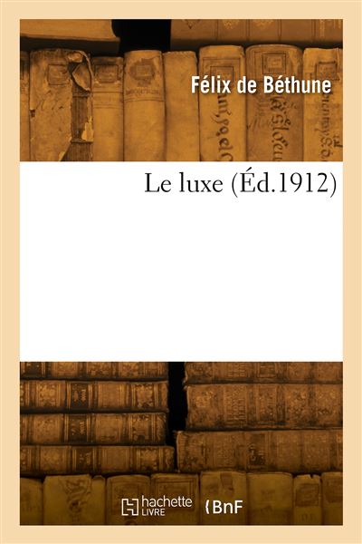 Le luxe - Félix de Béthune - broché
