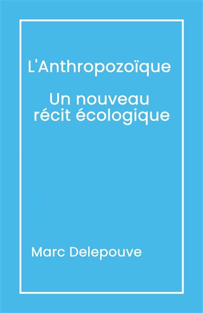 L'Anthropozoïque Un nouveau récit écologique - Marc Delepouve - broché