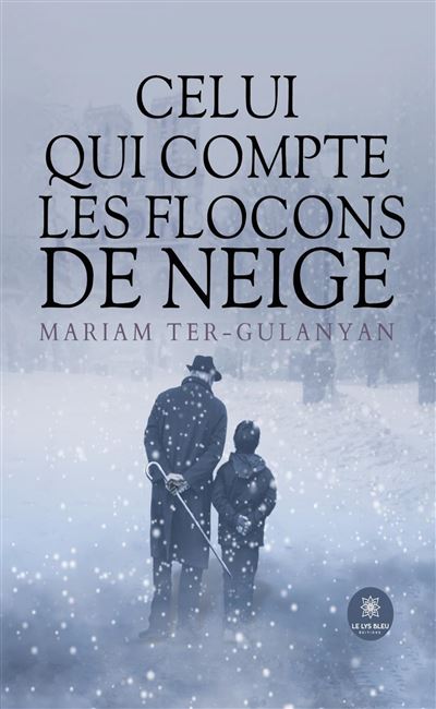 Celui qui compte les flocons de neige - Mariam Ter-Gulanyan - Le Lys Bleu - broché - Roman - Le Lys Bleu