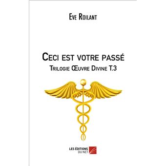 Ceci est votre passé - Trilogie Œuvre Divine T.3 - 1
