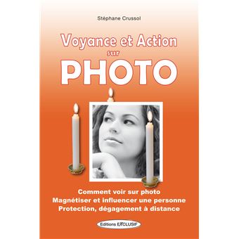 Voyance et action sur photo - Comment voir sur photo - Magnétiser et influencer une personne - Protection, dégagement à distance - 1