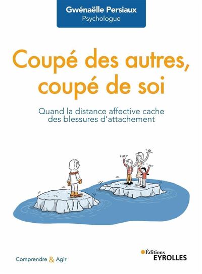 Coupé des autres, coupé de soi Quand la distance affective cache des blessures d'attachement - Gwenaëlle Persiaux - Eyrolles - broché - Essai