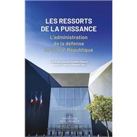 Les ressorts de la puissance - L'administration de la défense sous la Ve République