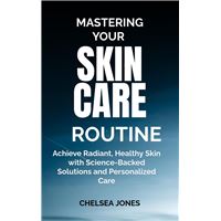 Mastering Your Skin Care Routine: Achieve Radiant, Healthy Skin with Science-Backed Solutions and Personalized Care