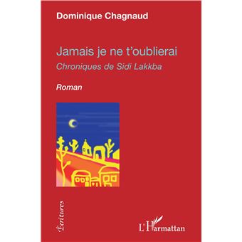 Jamais Je Ne T'oublierai Chroniques De Sidi Lakkba - Broché - Dominique ...