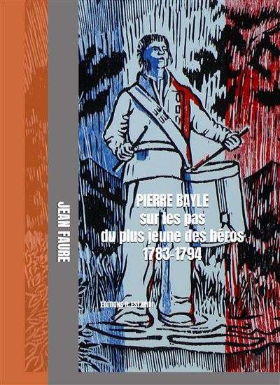 PIERRE BAYLE sur les pas du plus jeune des héros 1783-1794