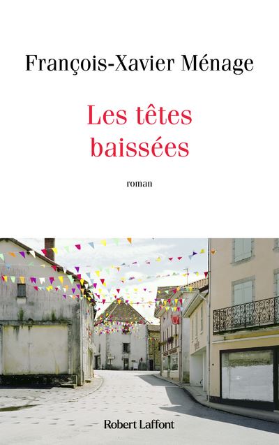 Les Têtes baissées - François Xavier Ménage - Robert Laffont - broché - Roman - Robert Laffont