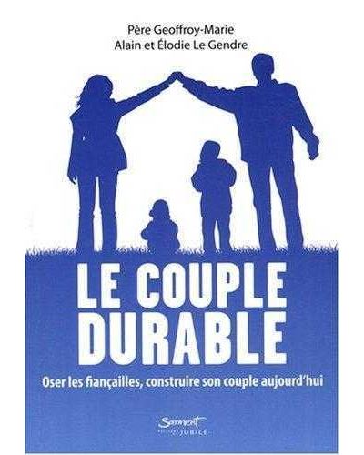 Le couple durable Oser les fiançailles, construire son couple