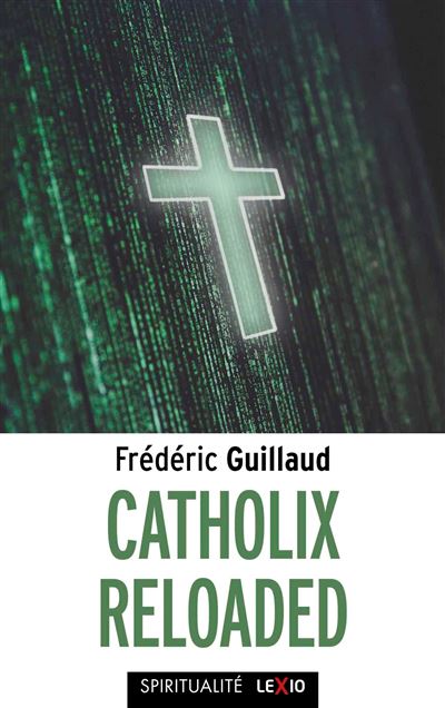 Catholix reloaded Essai sur la vérité du christianisme - Frédéric Guillaud - Lexio Eds - broché - Essai