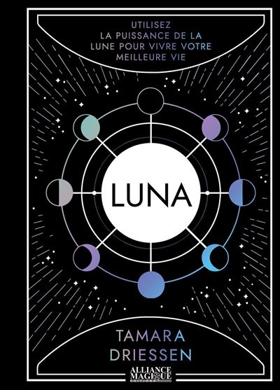Luna - Utilisez la puissance de la lune pour vivre votre meilleure vie - Tamara Driessen - Alliance Magique - relié - Guide