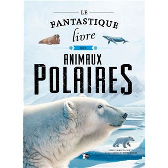 Le fantastique livre des animaux polaires