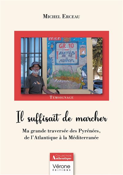Il suffisait de marcher Ma grande traversée des Pyrénées, de l'Atlantique à la Méditerranée - Michel Erceau - Verone Eds - broché - Témoignage