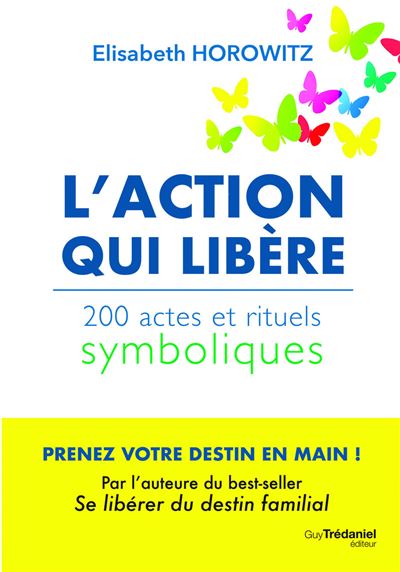 L'action qui libère - 200 actes et rituels symboliques - Elisabeth Horowitz - Tredaniel La Maisnie - broché - Essai