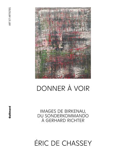 Donner à voir : Images de Birkenau, du Sonderkommando à Gerhard Richter - Éric de Chassey (2024)