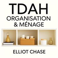 TDAH Organisation & Ménage : Systèmes validés par les neurosciences, Habitudes stimulant la dopamine et Espaces désencombres sans honte ni épuisement