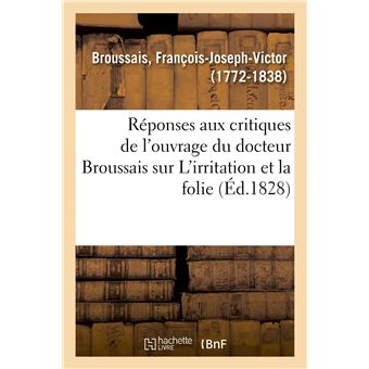 Réponses aux critiques de l'ouvrage du docteur Broussais sur L'irritation et la folie