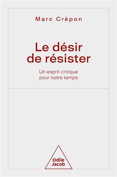 Le Désir de résister Un esprit critique pour notre temps - Marc Crépon - Odile Jacob - broché - Essai