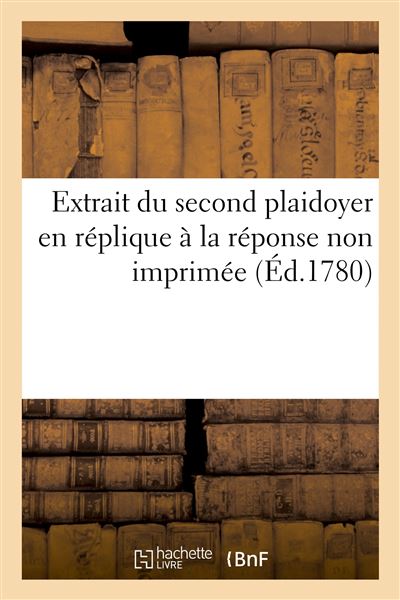 Extrait du second plaidoyer en réplique à la réponse non imprimée Ni signifiée du Sieur de Lally Tolendal, curateur à la mémoire du feû comte de Lally - Du Val D'Epremesnil - Hachette Bnf - broché - Livre - Hachette Bnf