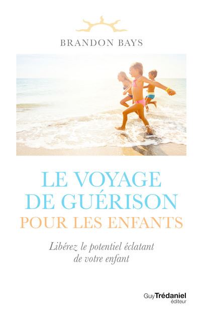 Le voyage de guérison pour les enfants - Libérez le potentiel éclatant de votre enfant - Brandon Bays - Tredaniel La Maisnie - broché - Guide