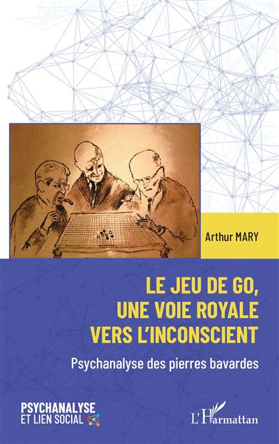 Le jeu de go, une voie royale vers l'inconscient Psychanalyse des pierres bavardes - Arthur Mary - L'harmattan - broché - Guide - L'harmattan