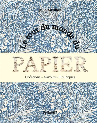 Le tour du monde du papier - Créations. Savoirs. Boutiques - Julie Auzillon - Pyramyd - relié - Beau livre