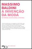 A Invenção da Moda - As Teorias, os Estilistas, a História