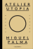 Atelier Utopia – Miguel Palma_0