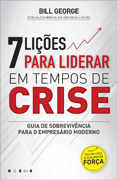 Bill George 7 Lições para Liderar em Tempos de Crise