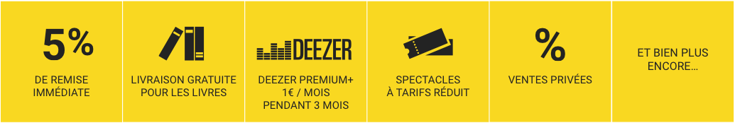 5% de remise, livraison gratuite pour les livres, Deezer Premium 3 mois, Spectacles à tarifs réduits, ventes privées