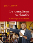 Le journalisme en chantier - Jean Lebrun - Poche