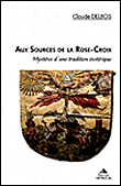 Aux sources de la Rose-Croix, mystères d'une tradition esotérique