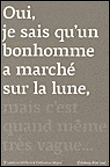 Oui, je sais qu'un bonhomme a marché sur la Lune mais c'est quand même très vague