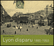 Lyon disparu 1880-1950