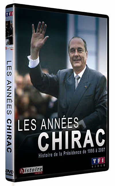 Les Années Chirac - L'Histoire de la Présidence de 1995 à 2007