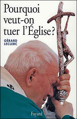 Pourquoi veut-on tuer l'Eglise ? - Gérard Leclerc - (donnée non spécifiée)