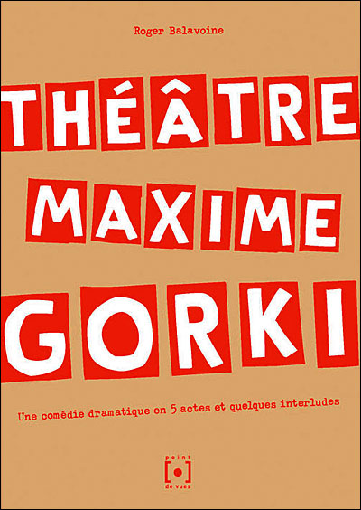 Theatre Maxime Gorki. Une Comedie Dramatique En 5 Actes Et Quelques Interludes - Roger Balavoine - broché