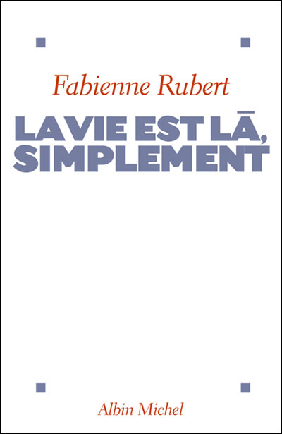 La Vie est là, simplement - Fabienne Rubert - broché