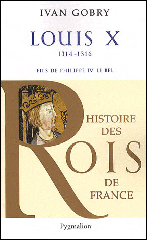 Histoire des Rois de France - Louis X, 1314-1316 Fils de Phi