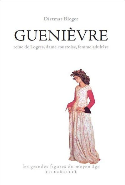 Guenièvre : reine de Logres, dame courtoise, femme adultère