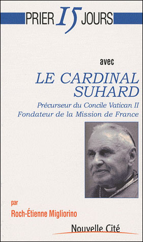 Prier 15 jours avec le cardinal Suhard précurseur du concile Vatican II, fondateur de la Mission de France
