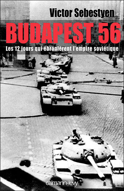 Budapest 56, les douze jours qui ébranlèrent l'empire soviétique