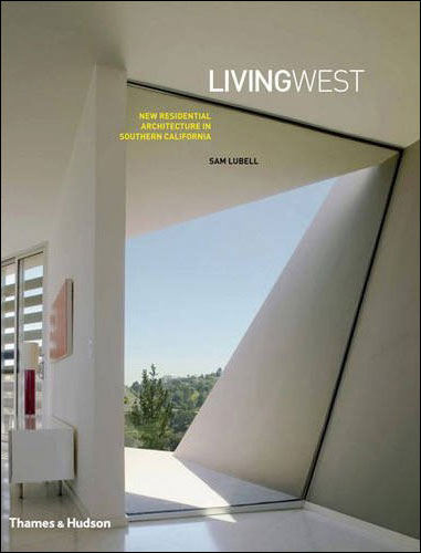 LIVING WEST NEW RESIDENTIAL ARCHITECTURE IN SOUTHERN CALIFOR