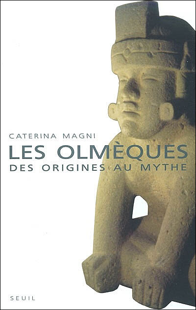 Les Olmèques. Des origines au mythe
