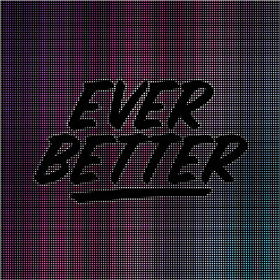 Ever better