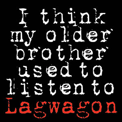 I think my older brother listen to lagwagon ep